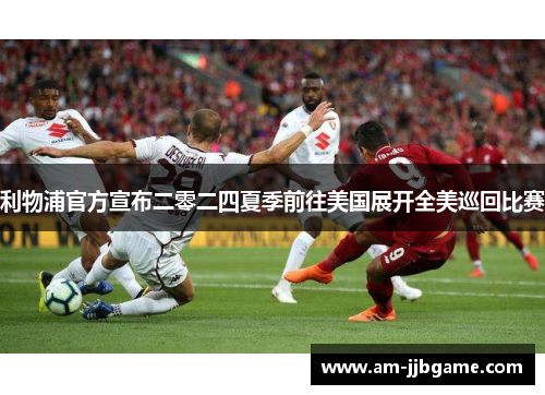 利物浦官方宣布二零二四夏季前往美国展开全美巡回比赛 利物浦官方宣布二零二四夏季前往美国展开全美巡回比赛